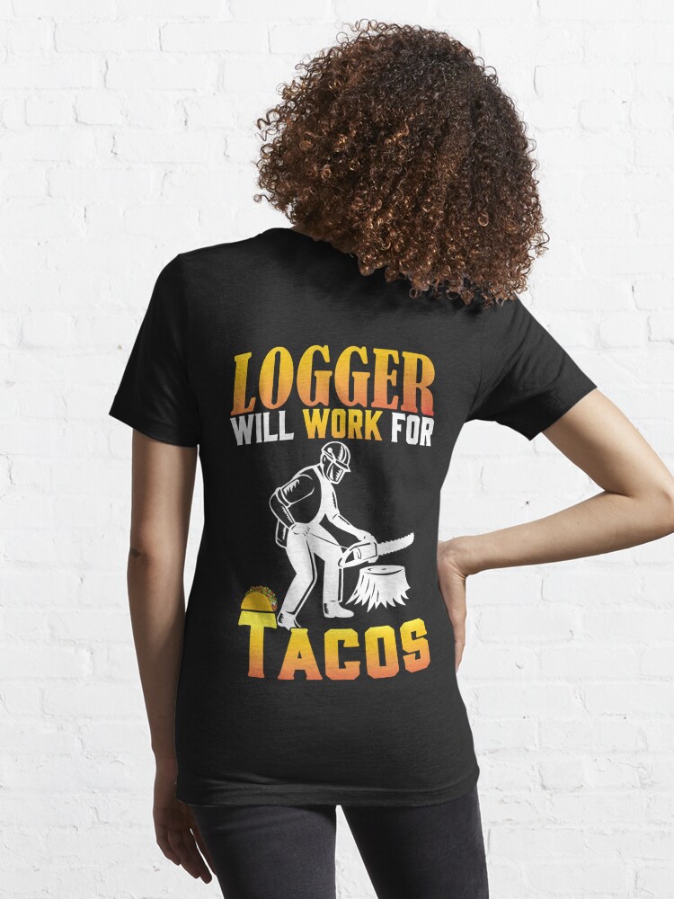 Disover Copy of will give logging advice for tacos. LOGGER / Funny Chainsaw / Arborist | Essential T-Shirt 