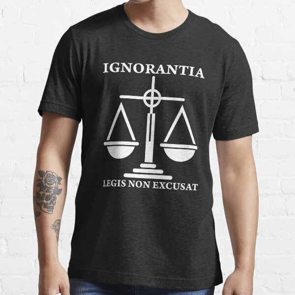 Ignorance of the law excuses no one - Ignorantia legis non excusat - Scales  of Justitia | Essential T-Shirt