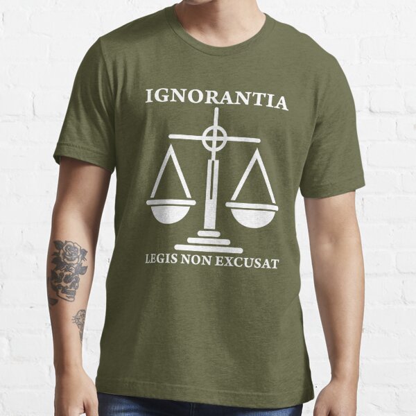 Ignorance of the law excuses no one - Ignorantia legis non excusat - Scales  of Justitia | Essential T-Shirt