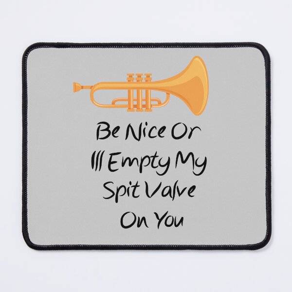 Item preview, Be Nice Or I’ll Empty My Spit Valve On You designed and sold by Med ing.