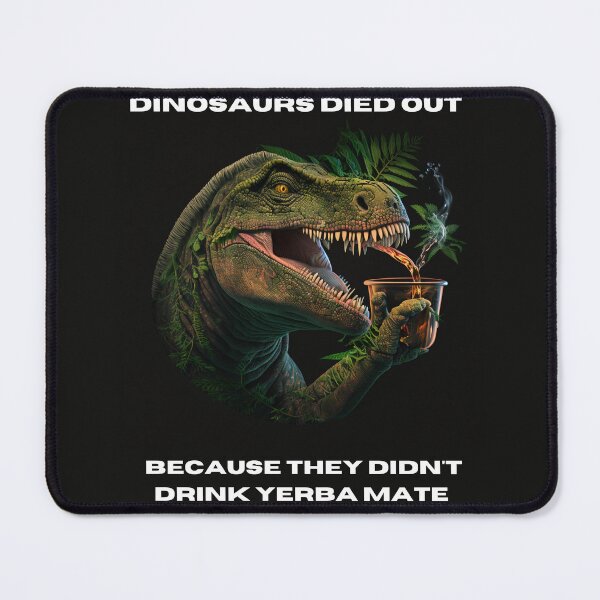 Item preview, Dinosaurs Died Out Because Didn't Drink Yerba Mate designed and sold by netdota.