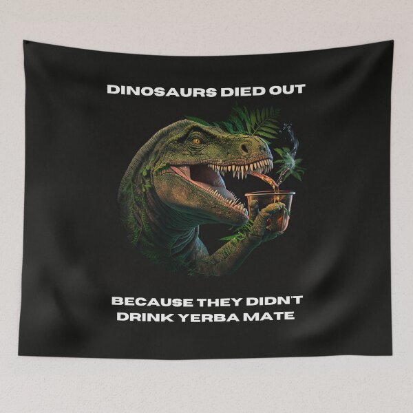 Item preview,  Dinosaurs Died Out Because Didn't  Drink Yerba Mate designed and sold by netdota.