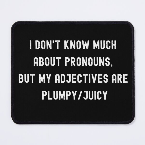 Item preview, I Don't Know About Pronouns but my Adjectives are Plump/Juicy designed and sold by WigOutlet.