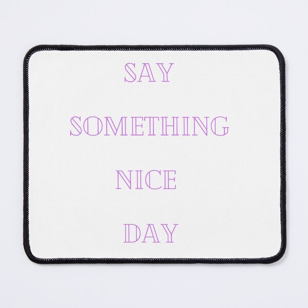 Item preview, Say Somthing Nice Day designed and sold by Simo0455.