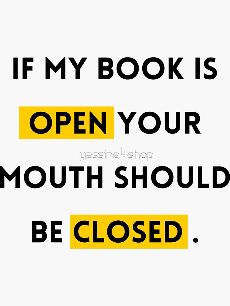 IF MY Book Is Open Your Mouth Should Be Closed Book lovers Reading Sticker