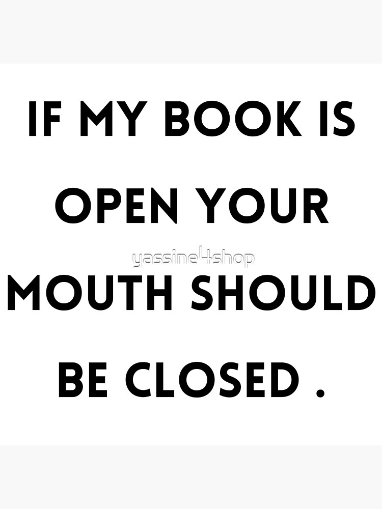 IF MY Book Is Open Your Mouth Should Be Closed Book lovers