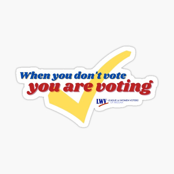 Item preview, LWV of AZ -When you don’t vote you are voting designed and sold by LWVMetroPhoenix.
