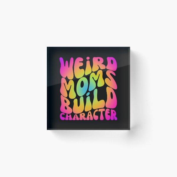 Item preview, Weird Moms Build Character - Happy Mother's Day, I Love My Mom designed and sold by Sun Sand & Sea Art.