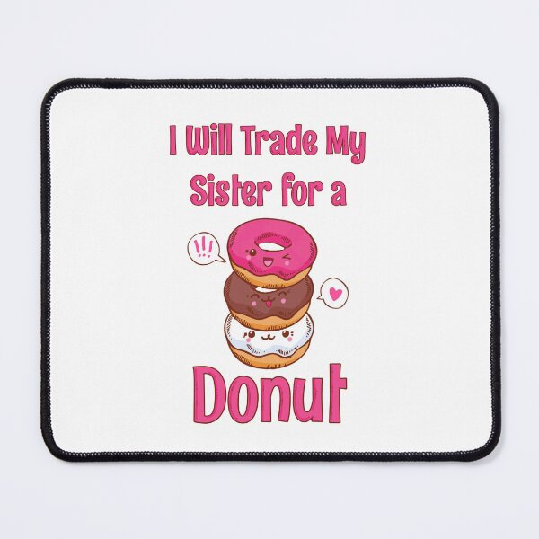 Item preview, I will trade my sister for a donut  designed and sold by Bms1996.