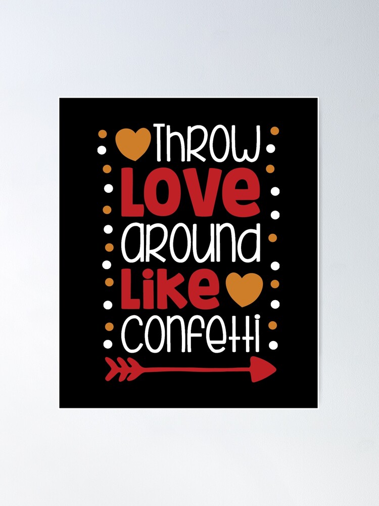 Throw Love Around Like Confetti Poster for Sale by adametzb