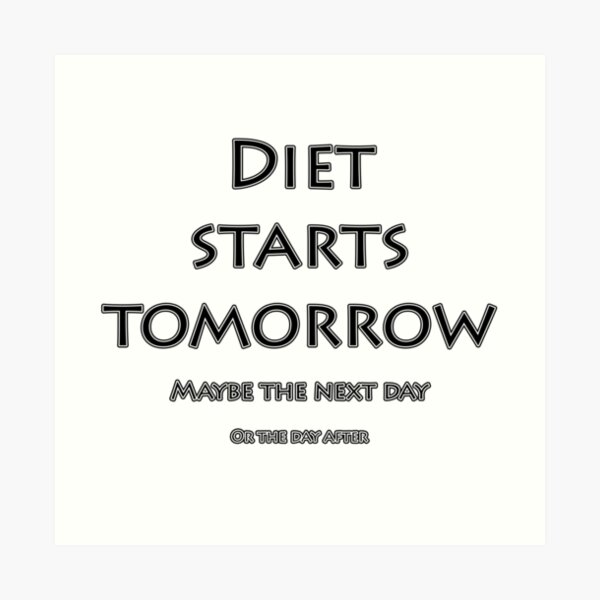 diet starts tomorrow funny tshirt slogan Art Print