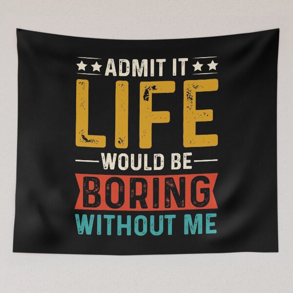 Item preview, Admit It Life Would Be Boring Without Me designed and sold by eajob.