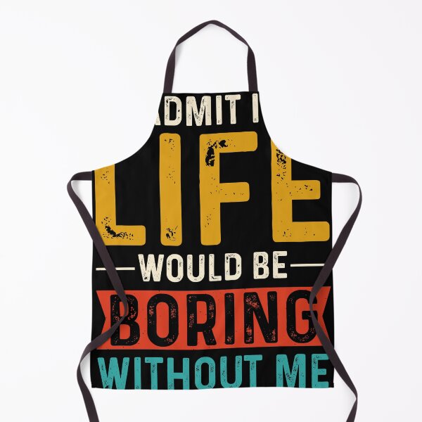 Item preview, Admit It Life Would Be Boring Without Me designed and sold by eajob.