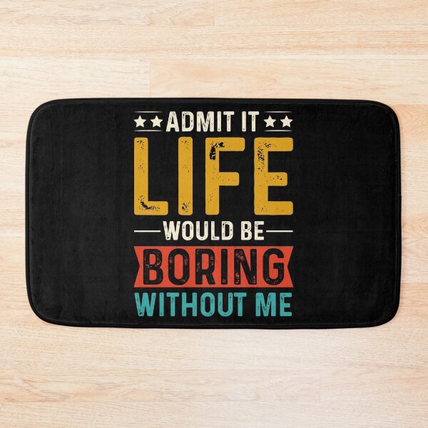 Item preview, Admit It Life Would Be Boring Without Me designed and sold by eajob.