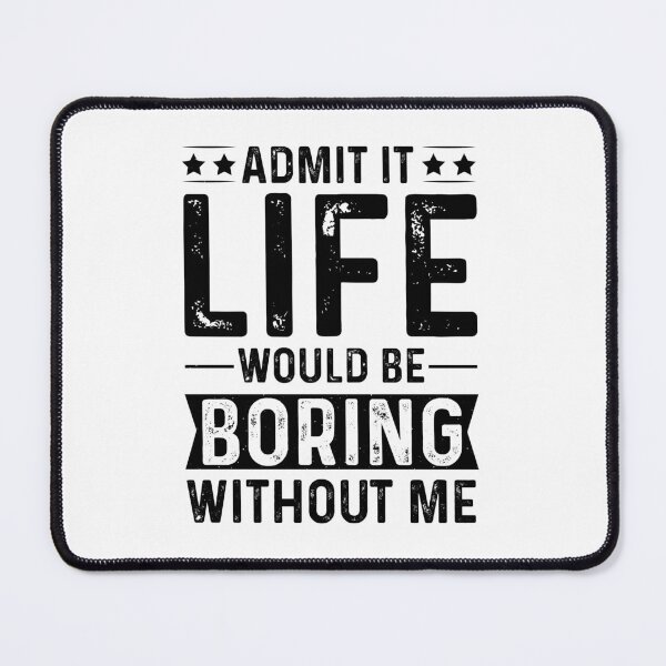 Item preview, Admit It Life Would Be Boring Without Me (White) designed and sold by eajob.
