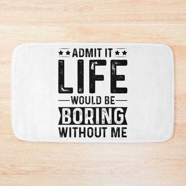 Item preview, Admit It Life Would Be Boring Without Me (White) designed and sold by eajob.