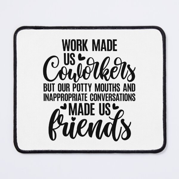 Item preview, Work Made Us Coworkers / Colleagues But Our Potty Mouths And Inappropriate Conversations Made Us Friends designed and sold by CozyGraphicShop.