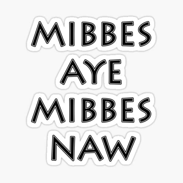 Mibbes aye Mibbes naw funny slogan Sticker