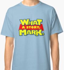 What a story, Mark. Classic T-Shirt