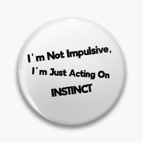 Item preview, I'm Not Impulsive, I'm Just Acting On Instinct designed and sold by Rob Wilson.
