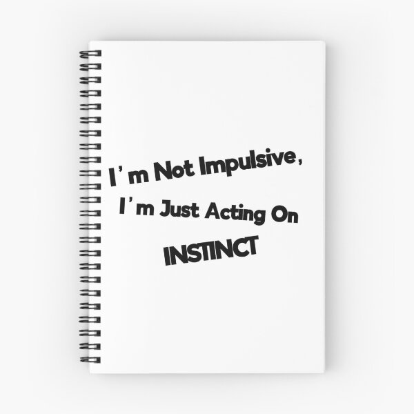 Item preview, I'm Not Impulsive, I'm Just Acting On Instinct designed and sold by Rob Wilson.