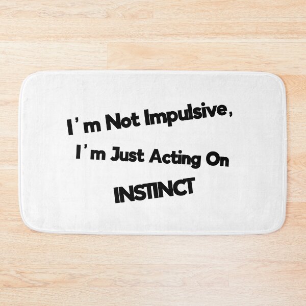 Item preview, I'm Not Impulsive, I'm Just Acting On Instinct designed and sold by Rob Wilson.