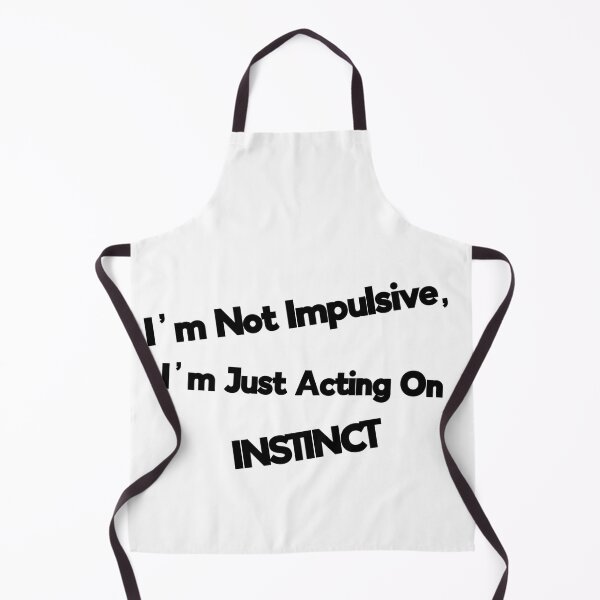 Item preview, I'm Not Impulsive, I'm Just Acting On Instinct designed and sold by Rob Wilson.