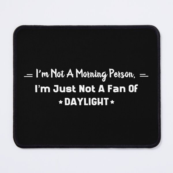 Item preview, I'm Not A Morning Person, I'm Just Not A Fan Of DAYLIGHT designed and sold by Rob Wilson.