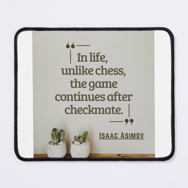 Unfortunately (?) In life, unlike chess, the game continues after  checkmate by Isaac Asimov [1080x1069] : r/QuotesPorn