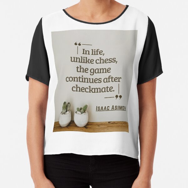 Unfortunately (?) In life, unlike chess, the game continues after  checkmate by Isaac Asimov [1080x1069] : r/QuotesPorn