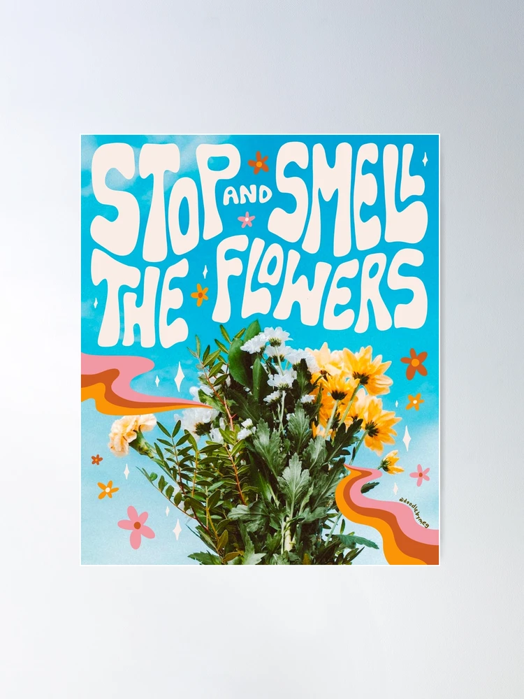 Stop and Smell the Flowers