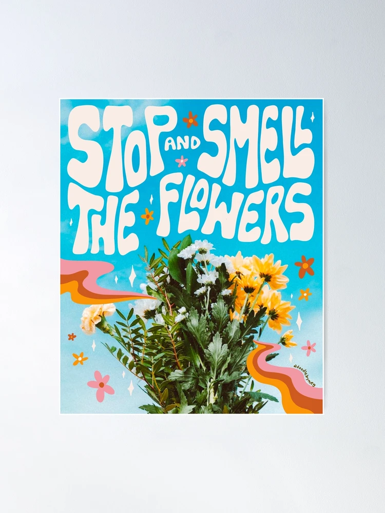 Stop and Smell the Flowers