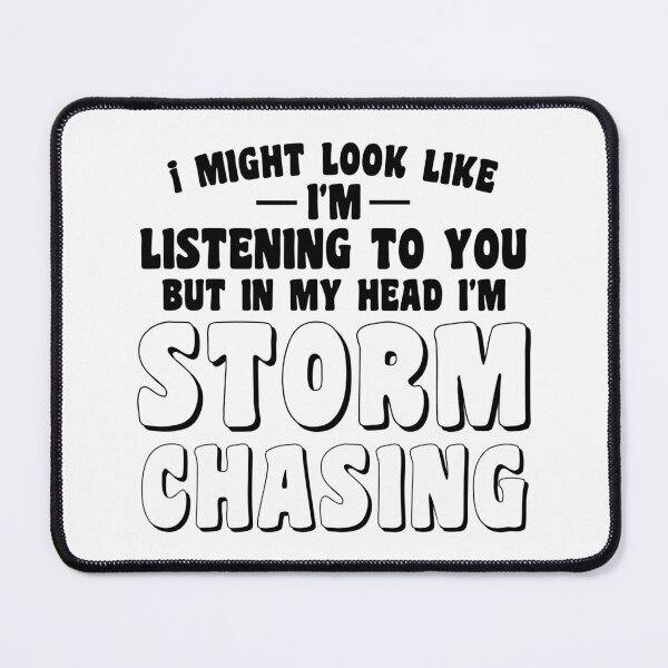 Item preview, I might look like I’m listening to you but in my head I’m storm chasing designed and sold by cizito.