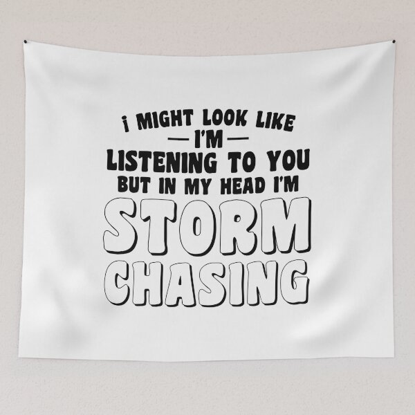 Item preview, I might look like I’m listening to you but in my head I’m storm chasing designed and sold by cizito.