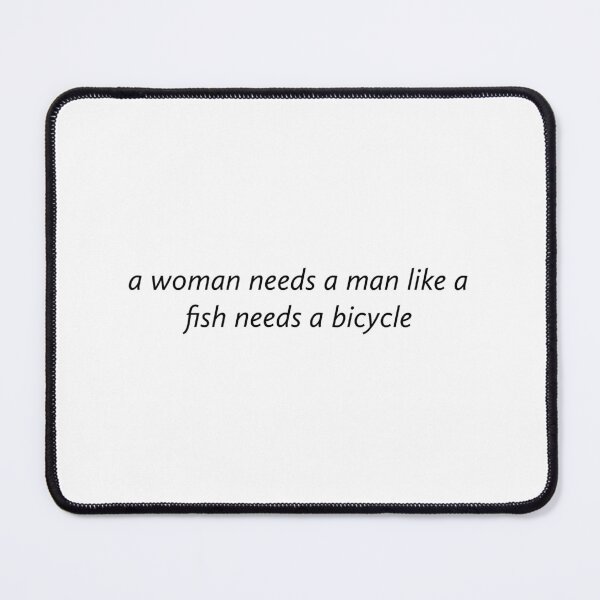 Item preview, a woman needs a man like a fish needs a bicycle. designed and sold by Copech.