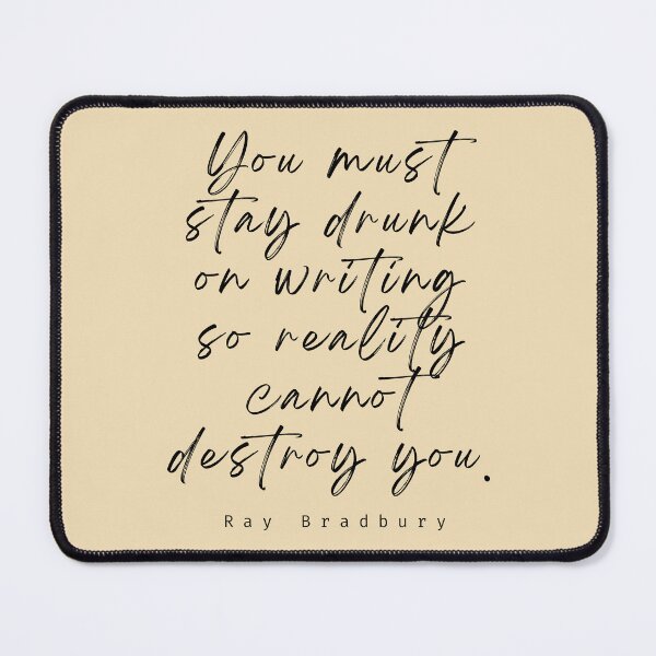 Item preview, Ray Bradbury said You must stay drunk on writing so reality cannot destroy you. designed and sold by artbleed.