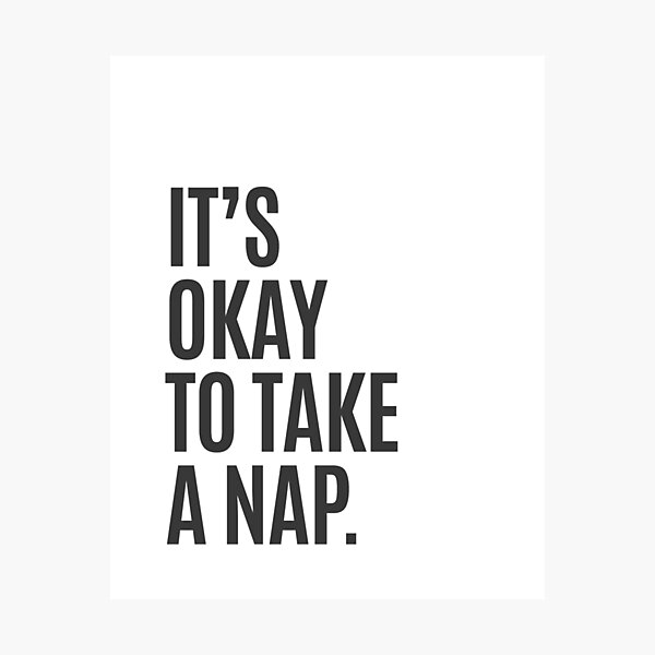 It's Okay To Take A Nap Photographic Print