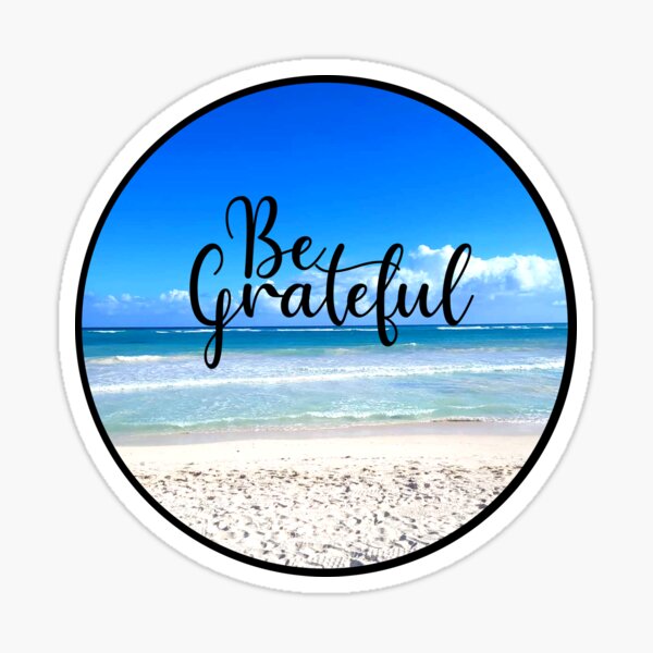 Be Grateful - Photo credit to my friend Dana Sticker