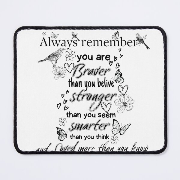 Item preview, Always Remember You Are Braver Than You Belive, Stronger Than You Seem, Smarter Than You Think, And Loved More Than You Know designed and sold by Alaminee.