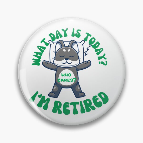 Item preview, What day is today? Who cares?  I'm retired designed and sold by Jokuart.
