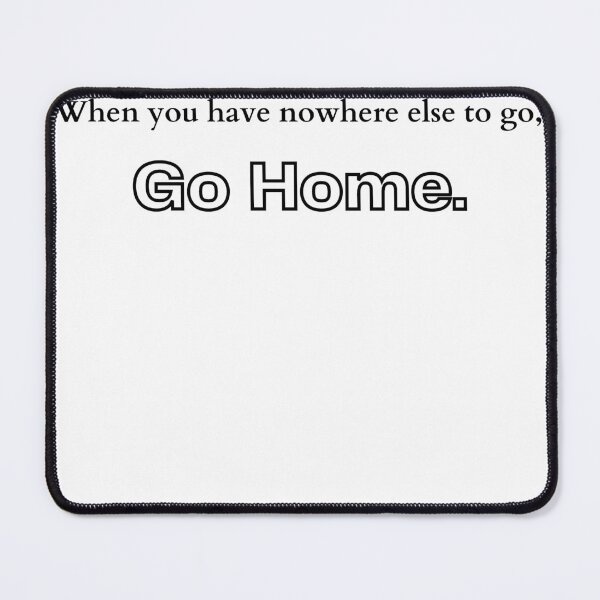 Item preview, When you have nowhere else to go, go home. designed and sold by motivationhood.