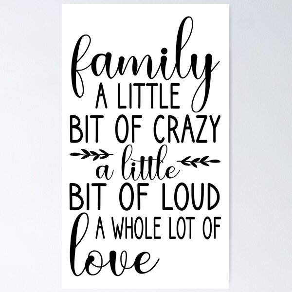 Family a little bit of crazy a little bit of loud a whole lot of love  Home Quote home sayings Family Quote Family Funny Family Poster - Main Image