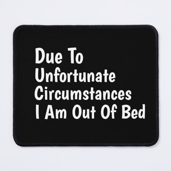 Item preview, Due To Unfortunate Circumstances I Am Out Of Bed designed and sold by Ounistore.