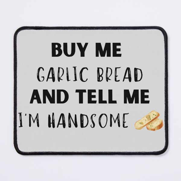 Item preview, Buy Me Garlic Bread and Tell Me I'm Handsome designed and sold by NuCrescentApp.