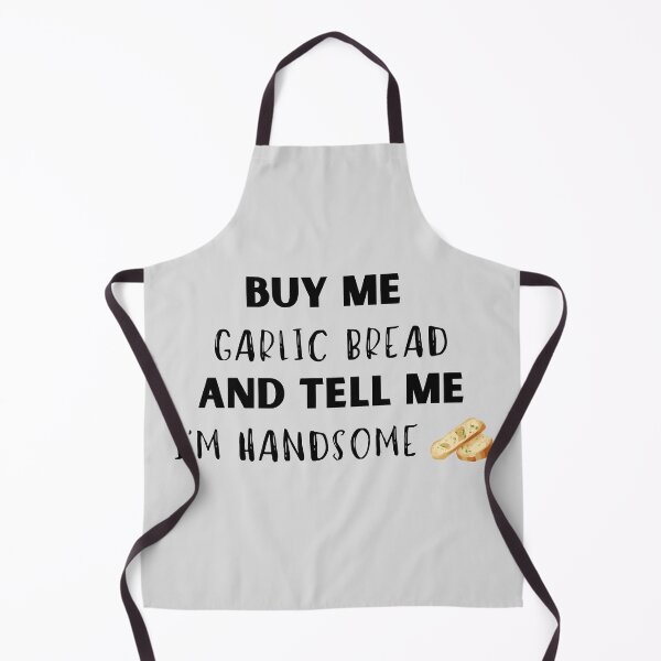 Item preview, Buy Me Garlic Bread and Tell Me I'm Handsome designed and sold by NuCrescentApp.