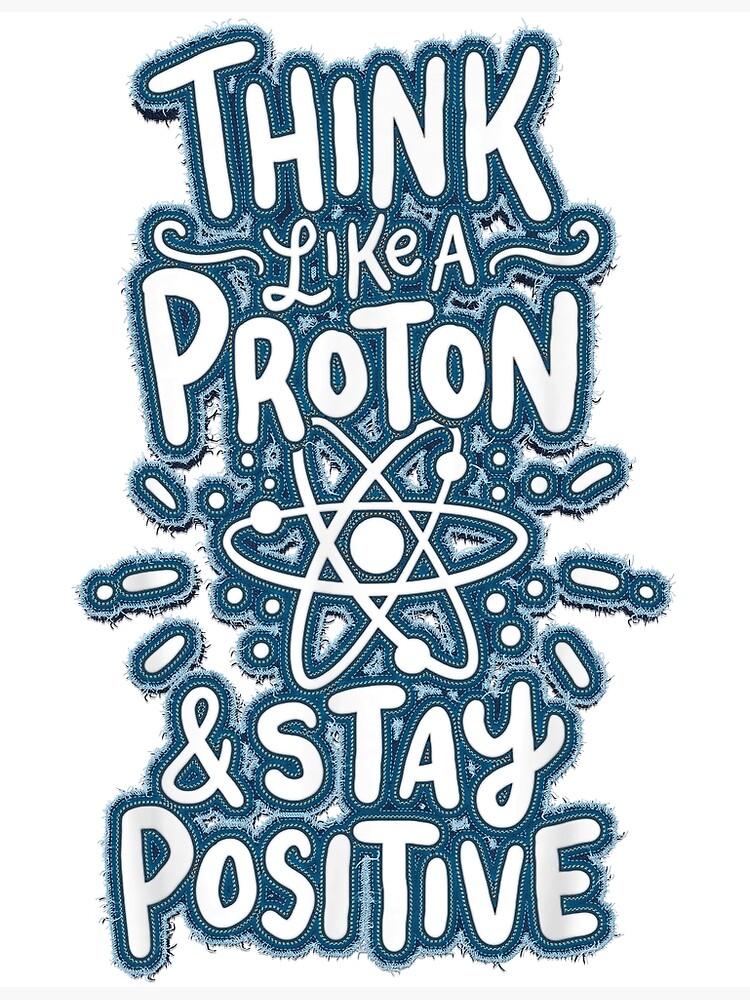 Disover Think Like A Proton And Stay Positive Science Premium Matte Vertical Poster