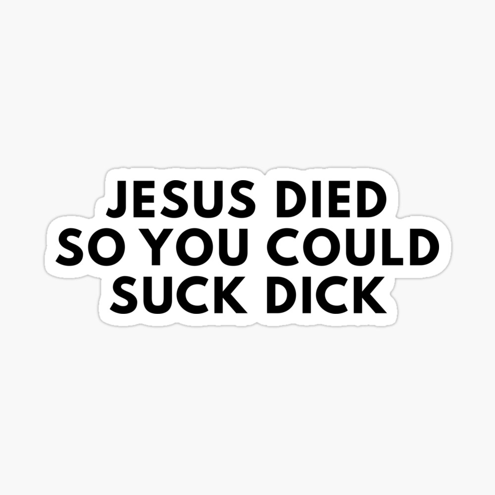 Jesus Died So You Could Suck Dick