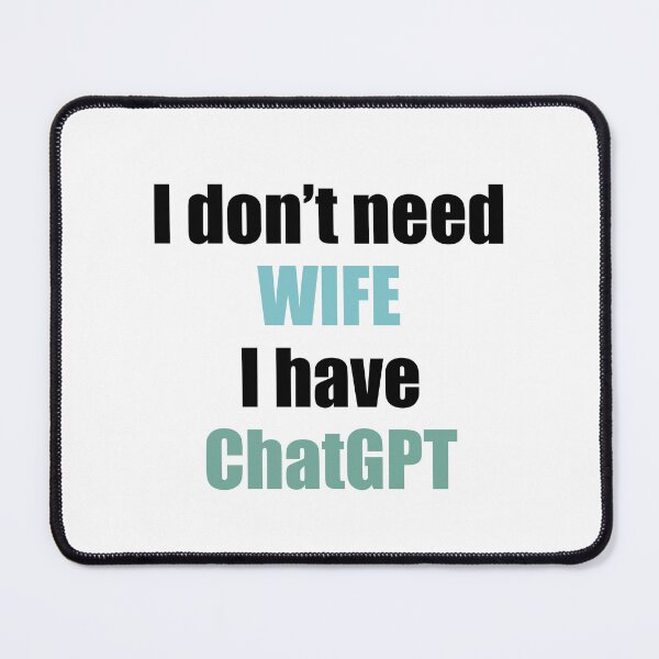 Item preview, I don’t need wife I have ChatGPT designed and sold by aniuka6.