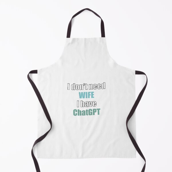 Item preview, I don’t need wife I have ChatGPT  designed and sold by aniuka6.