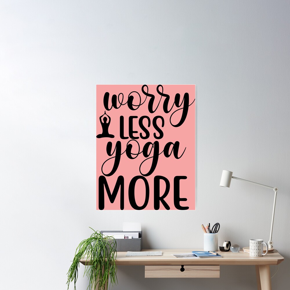 Yoga Sayings Worry Less Yoga More Motivational Quotes Poster for Sale by  SoccaTamam